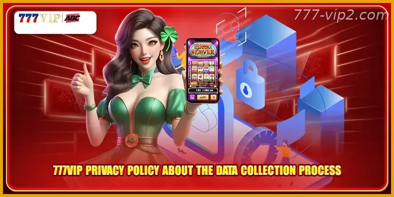 777VIP PH Privacy Policy Guide about the data collection process