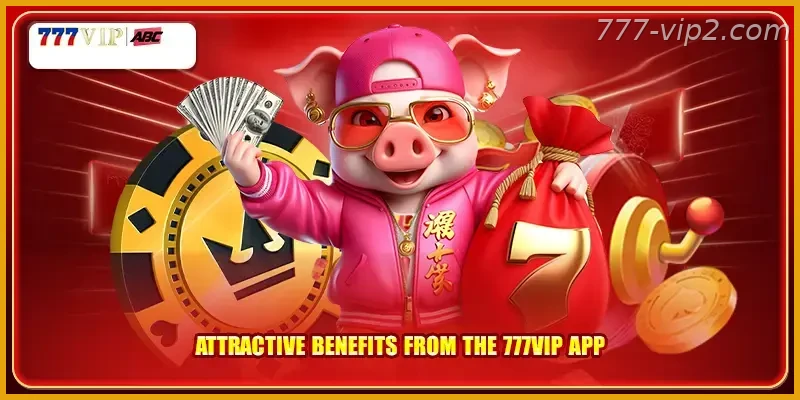 Attractive benefits from the 777VIP PH APK App