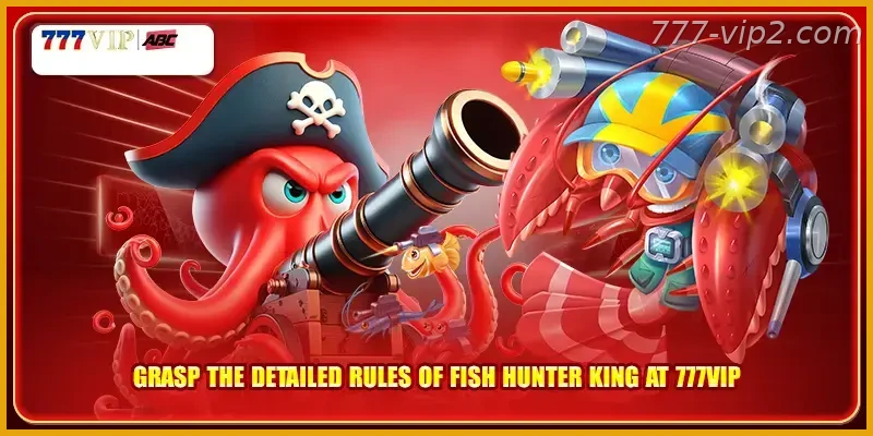 Grasp the detailed rules of Fish Hunter King Guide at 777VIP PH