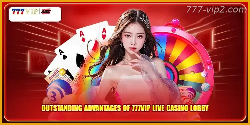 Outstanding advantages of 777VIP PH Live Casino Guide for PH Players lobby