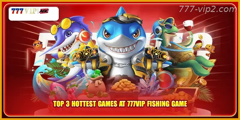 Top 3 hottest games at 777VIP PH fishing game Guide Guide