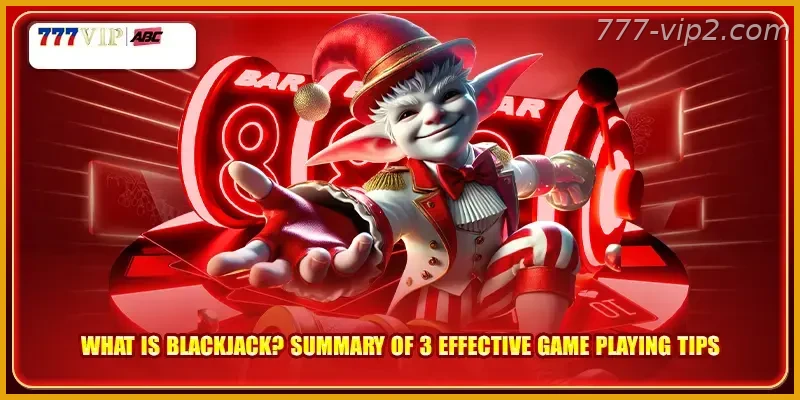 What Is Blackjack Summary Of 3 Effective Game Playing Tips